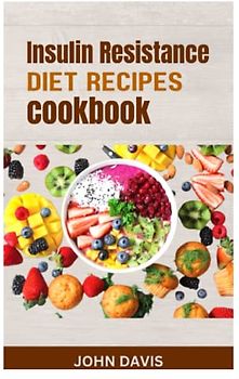 The Insulin Resistance Diet Recipes Cookbook: The ultimate guide on diet, recipes cookbook for insulin resistance reverse, solution, supplement, meal plan with preparation methods and exercise
