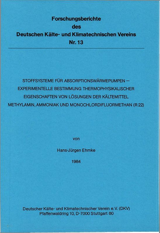 Stoffsysteme für Absorptionswärmepumpen - experimentelle Bestimmung thermophysikalischer Eigenschaften von Lösungen der Kältemittel Methylamin, Ammoniak und Monochlordifluormethan (R 22)