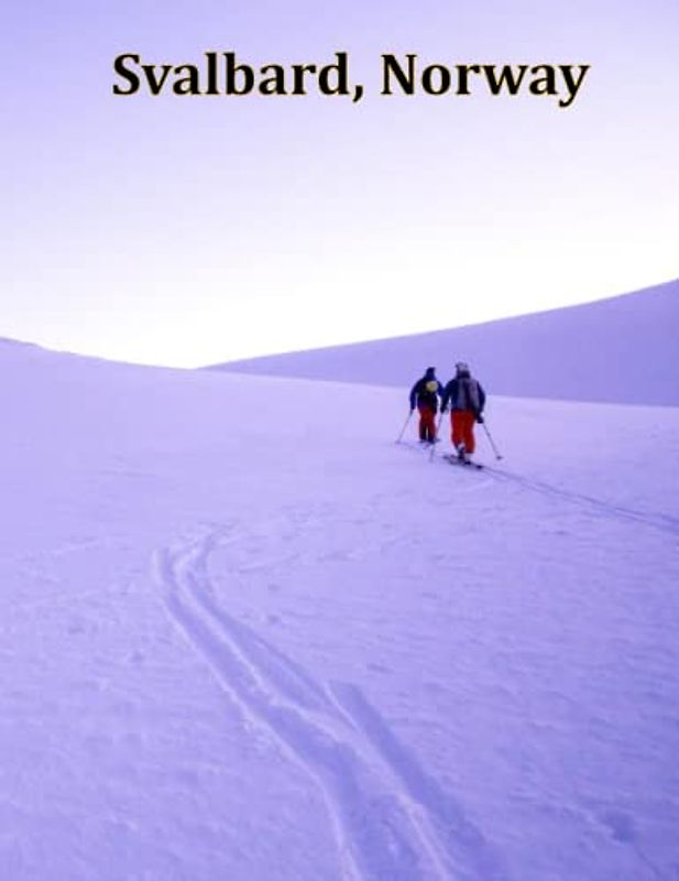 Svalbard, Norway: A Visual Exploration of Svalbard, Norway and Beyond, A Visual Journey through Extraordinary Landscapes - A Photography Coffe Table ... Breath Away, Tourism Guide Book, Band 96)