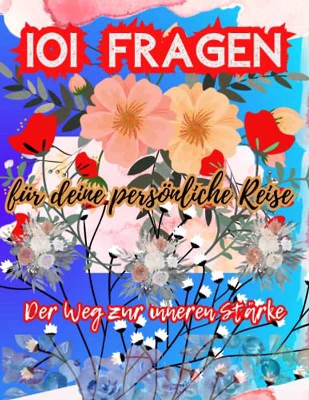 101 Fragen für deine persönliche Reise: Entdecke deine innere Weisheit und finde Antworten in dir selbst: Der Weg zur inneren Stärke: Finde die Antworten in dir selbst mit diesen 101 Fragen