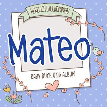 Herzlich Willkommen Mateo - Baby Buch und Album: Personalisiertes Babybuch und Babyalbum, Geschenk zu Schwangerschaft und Geburt, Baby Name auf dem Cover