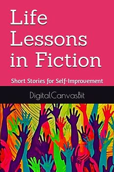 Life Lessons in Fiction: Short Stories for Self-Improvement