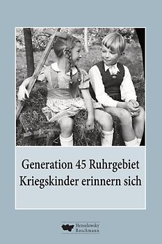Generation 45 Ruhrgebiet. Kriegskinder erinnern sich