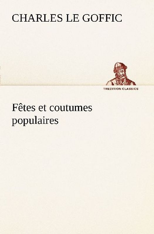 Fêtes et coutumes populaires Les fêtes patronales-Le réveillon-Masques et travestis-Le joli mois de Mai-Les noces en Bretagne-La fête des morts-Les feux de la Saint-Jean-Danses et Musiques populaires