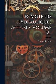 Les Moteurs Hydrauliques Actuels, Volume 2...