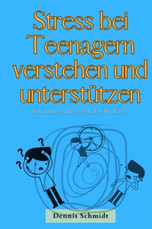 Stress bei Teenagern verstehen und unterstützen: Ein umfassender Leitfaden für Eltern (Gesundheit für Jedermann!)