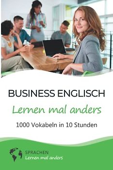Business Englisch lernen mal anders - 1000 Vokabeln in 10 Stunden: Schnell, einfach und erfolgreich Vokabeln lernen mit einzigartigen Merkhilfen und Gedächtnistraining
