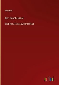 Der Gerichtssaal: Sechster Jahrgang Zweiter Band