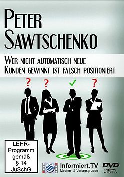 Informiert.TV - Wer nicht automatisch neue Kunden gewinnt ist falsch positioniert - Peter Sawtschenko DVD