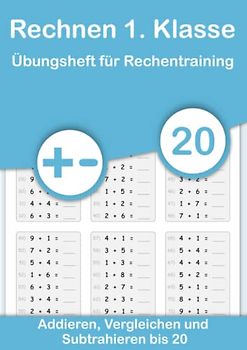 Rechnen 1. Klasse - Übungsheft für Rechentraining. Addieren, Vergleichen und Subtrahieren bis 20: Mathe von Anfang an vertiefen. Plus und Minus ... und festigen durch Wiederholung., Band 1)
