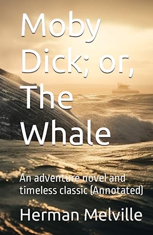 Moby Dick; or, The Whale: An adventure novel and timeless classic (Annotated)