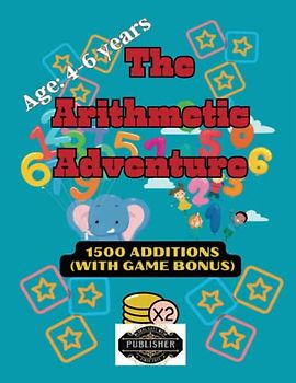 The Arithmetic Adventure : 1500 Additions (age 4-6): A Fun and Engaging Way to Learn Basic Math (Math Magic for Kids: A Guide to Addition, Subtraction, Multiplication, and Division)