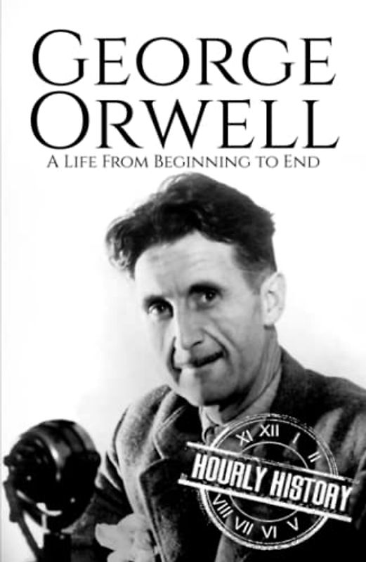 George Orwell: A Life from Beginning to End (Biographies of British Authors)