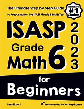 ISASP Grade 6 Math for Beginners: The Ultimate Step by Step Guide to Preparing for the ISASP Math Test
