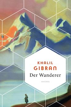 Khalil Gibran, Der Wanderer - 50 poetische Gleichnisse über Liebe Freiheit, Hoffnung, Abschied