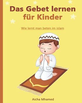 Wie betet man im islam: Anleitung Schritt für Schritt, wie man die fünf täglichen Gebete betet (Islamisches Buch für Jungen und Mädchen) (Islambücher für Anfänger, Band 2)