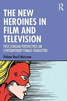 The New Heroines in Film and Television: Post-jungian Perspectives on Contemporary Female Characters