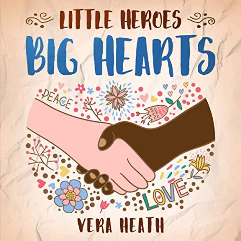 Little Heroes, Big Hearts: An Anti-Racist Children’s Story Book About Racism, Inequality, and Learning How To Respect Diversity and Differences