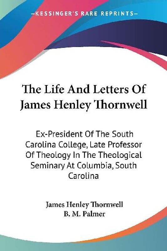 The Life And Letters Of James Henley Thornwell