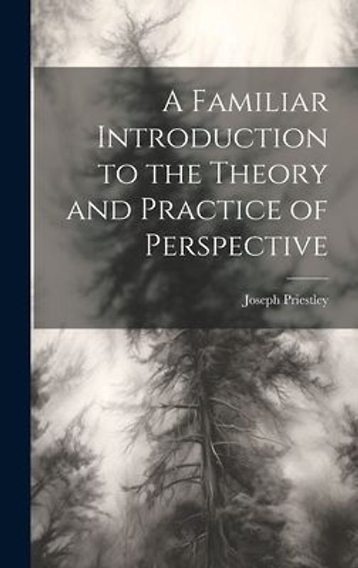 A Familiar Introduction to the Theory and Practice of Perspective