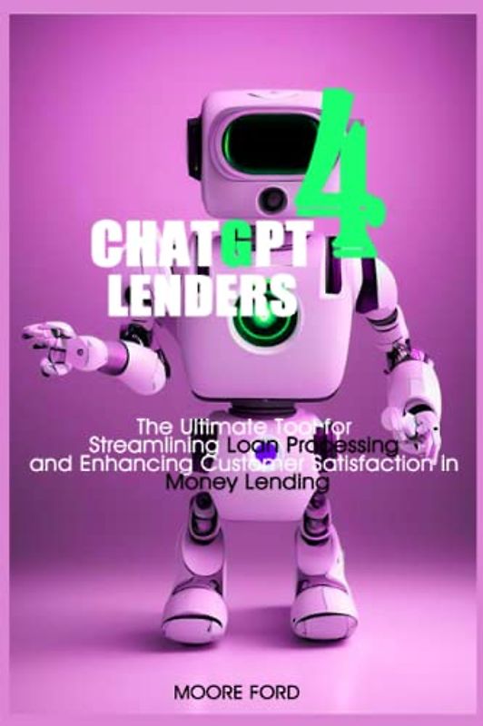 Chat GPT 4 Lenders: The Ultimate Tool for Streamlining Loan Processing and Enhancing Customer Satisfaction in Money Lending Using Artificial ... Intelligence for Maximum Productivity))