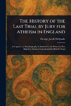 The History of the Last Trial by Jury for Atheism in England