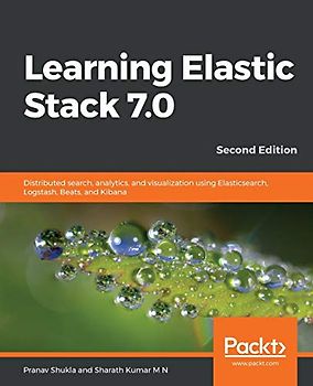 Learning Elastic Stack 7.0: Distributed search, analytics, and visualization using Elasticsearch, Logstash, Beats, and Kibana, 2nd Edition