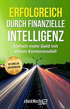 Erfolgreich durch finanzielle Intelligenz: Einfach mehr Geld mit einem Kontenmodell