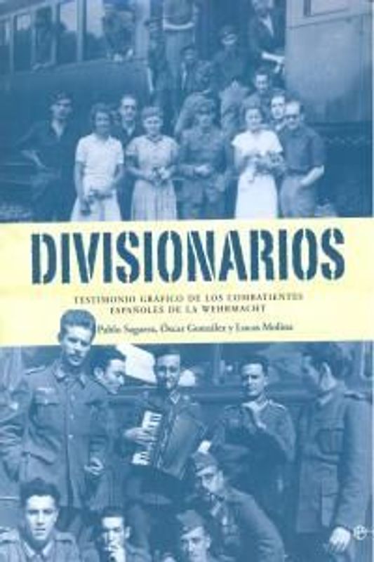 Divisionarios : testimonio gráfico de los combatientes españoles de la Wehrmacht