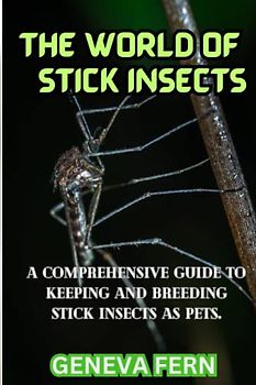The World of Stick Insects: A comprehensive guide to keeping and breeding stick insects as pets.