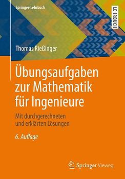 Übungsaufgaben zur Mathematik für Ingenieure. Mit durchgerechneten und erklärten Lösungen