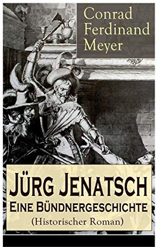 Jürg Jenatsch: Eine Bündnergeschichte (Historischer Roman): Das Leben des Bündner Pfarrer und Militärführer: Die Reise des Herrn Waser + Lucretia + Der gute Herzog