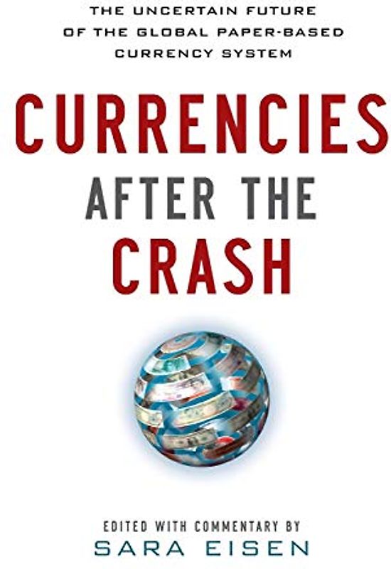 Currencies After the Crash: The Uncertain Future of the Global Paper-Based Currency System
