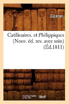 Catilinaires. Et Philippiques (Nouv. Éd. Rev. Avec Soin) (Éd.1811)