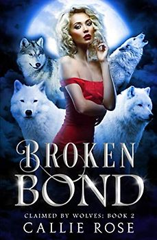 Broken Bond: A Reverse Harem Shifter Romance (Claimed by Wolves, Band 2)