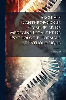 Archives D'anthropologie Criminelle, De MÃ(c)decine LÃ(c)gale Et De Psychologie Normale Et Pathologique