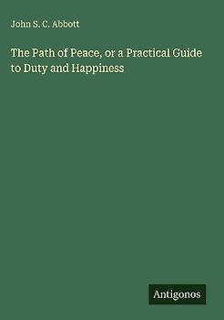The Path of Peace, or a Practical Guide to Duty and Happiness
