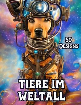 Tiere im Weltall Malbuch für Erwachsene: Kreatives Ausmalbuch mit 50 ausgefallenen Motiven von Hunden, Katzen und mehr im All zum Entspannen