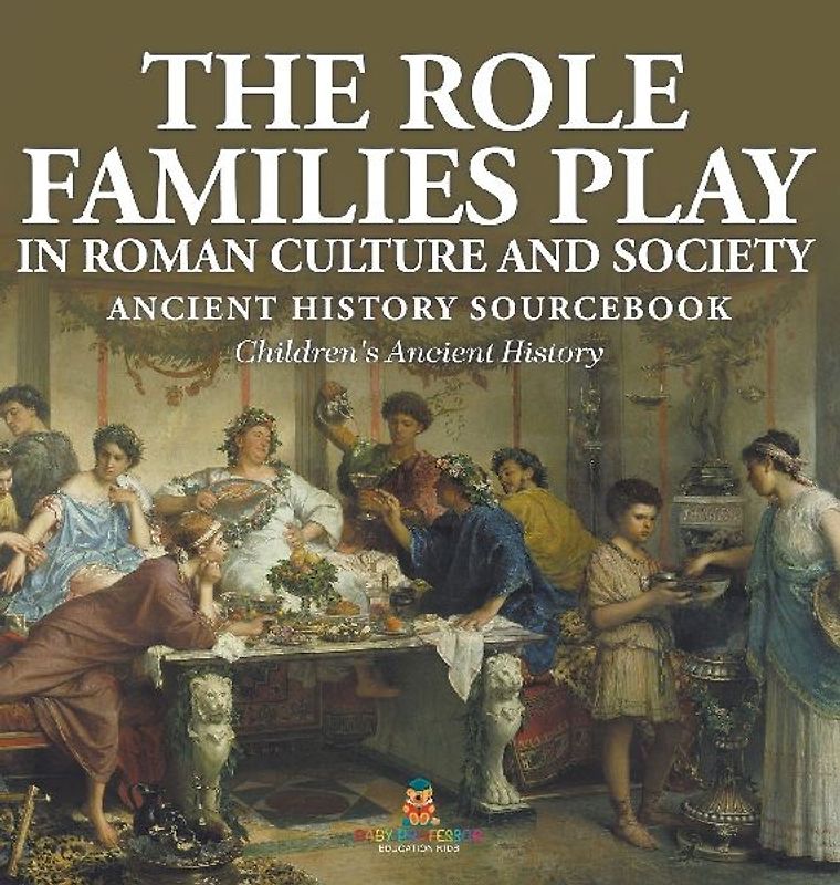 The Role Families Play in Roman Culture and Society - Ancient History Sourcebook | Children's Ancient History