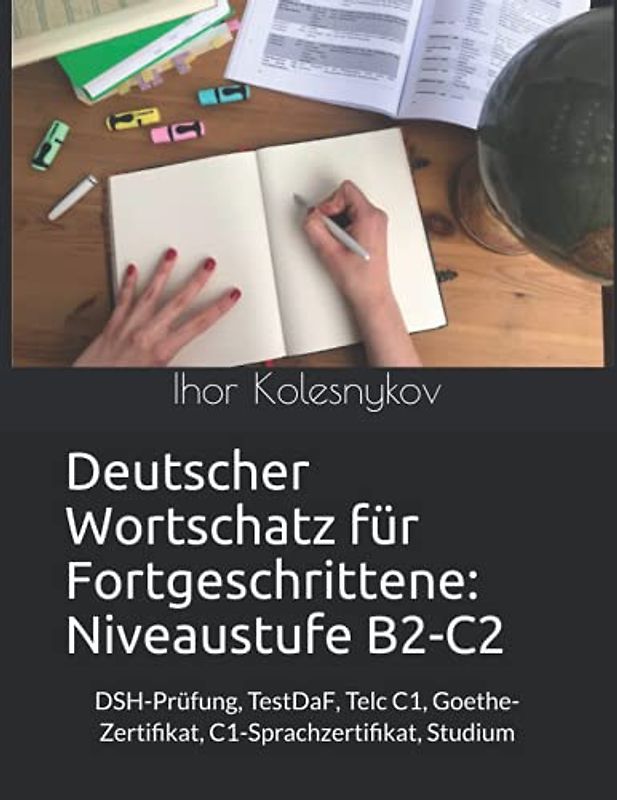 Deutscher Wortschatz für Fortgeschrittene: Niveaustufe B2-C2: DSH-Prüfung, TestDaF, Telc C1, Goethe-Zertifikat, C1-Sprachzertifikat, Studium