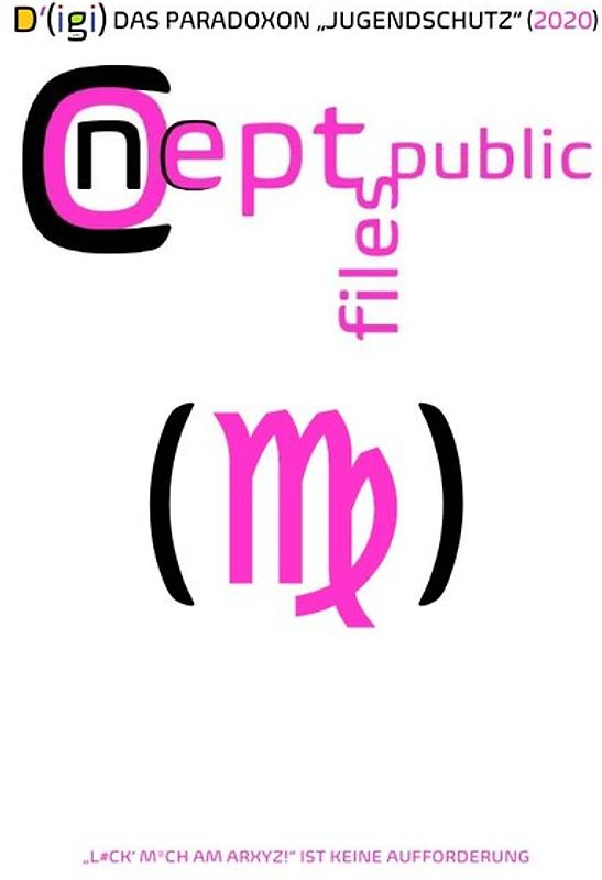 D'(igi) DAS PARADOXON „JUGENDSCHUTZ“ ... „L#CK‘ MCH AM ARXYZ!“ IST KEINE AUFFORDERUNG (2020)