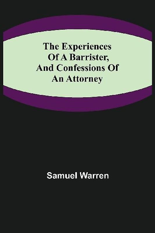 The Experiences of a Barrister, and Confessions of an Attorney