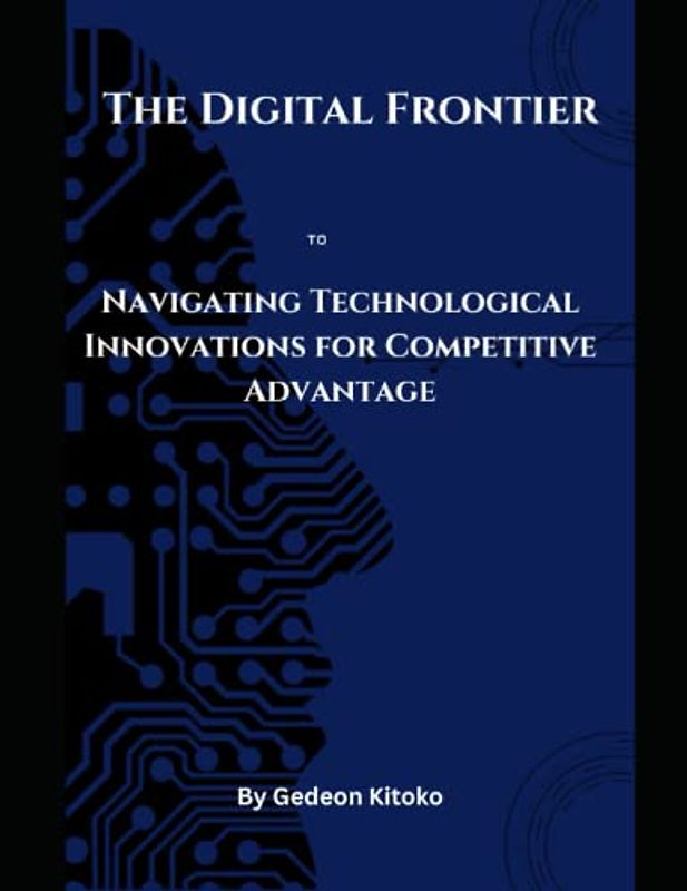 The Digital Frontier: Navigating Technological Innovations for Competitive Advantage