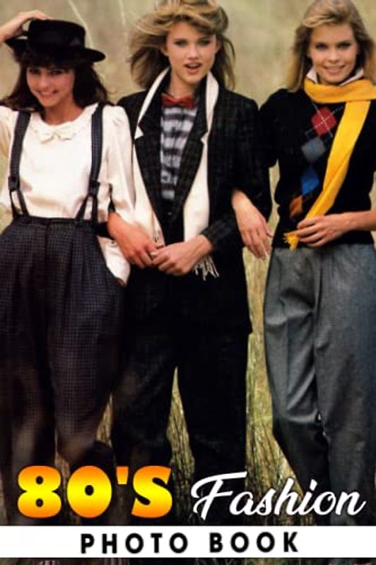 80's Fashion Photo Book: Ideal Gift For Friends With Beautiful Photos Of Retro Outfit To Relax And Unwind | A Great Present For Special Occasions