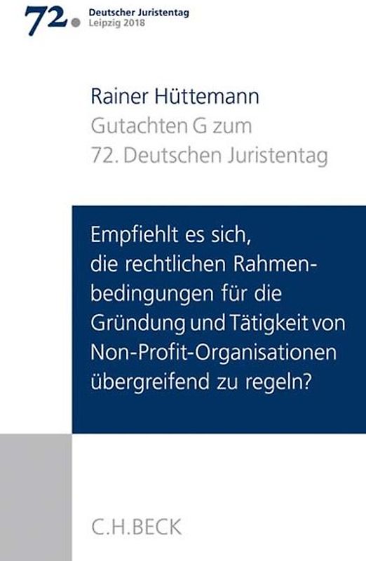 Verhandlungen des 72. Deutschen Juristentages Leipzig 2018 Bd. I: Gutachten Teil G: Empfiehlt es sich, die rechtlichen Rahmenbedingungen für die Gründung und Tätigkeit von Non-Profit-Organisationen übergreifend zu regeln?