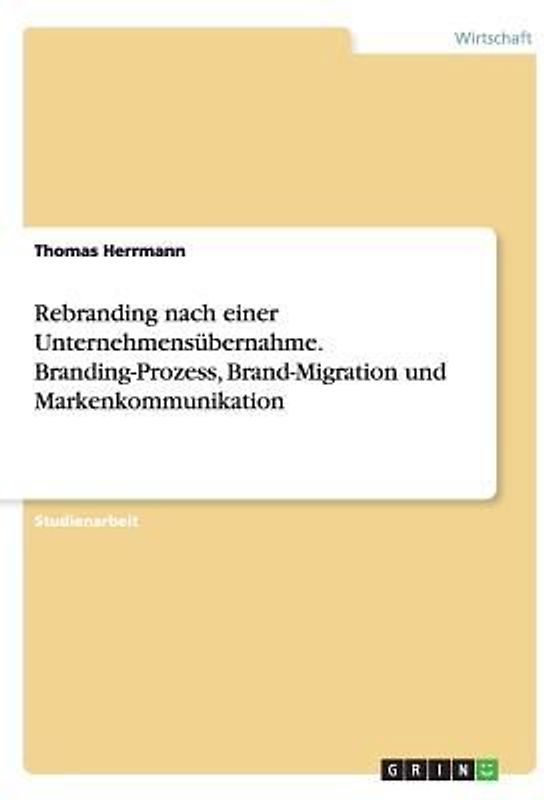 Rebranding nach einer Unternehmensübernahme. Branding-Prozess, Brand-Migration und Markenkommunikation