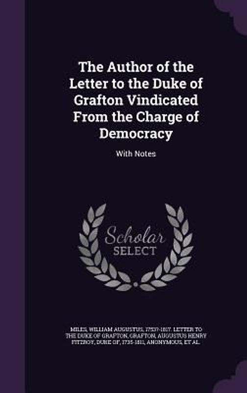 The Author of the Letter to the Duke of Grafton Vindicated From the Charge of Democracy: With Notes