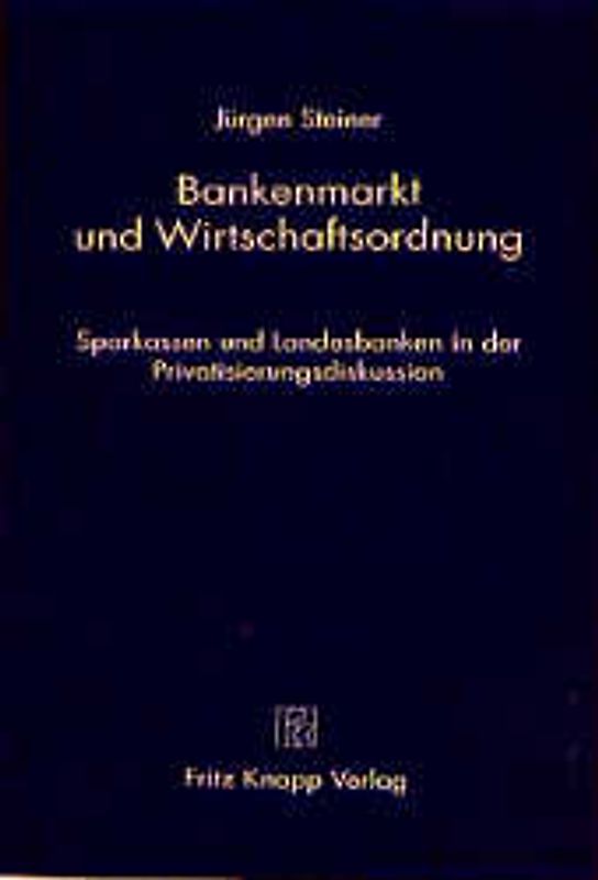 Bankenmarkt und Wirtschaftsordnung. Sparkassen und Landesbanken in der Privatisierungsdiskussion