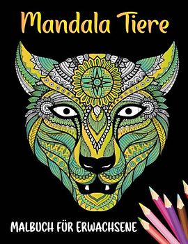 Mandala Tiere Malbuch für Erwachsene: Das Malbuch für Erwachsene mit Tiermandalas, 50 wunderschöne Tier zum Stressabbau und Entspannen