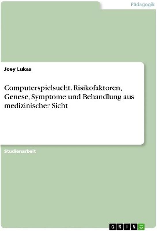 Computerspielsucht. Risikofaktoren, Genese, Symptome und Behandlung aus medizinischer Sicht